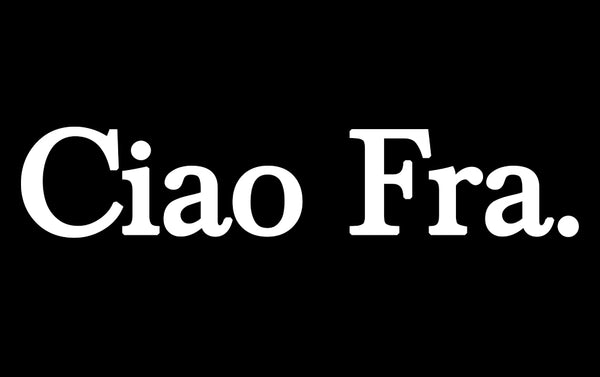 Ciao Fra.